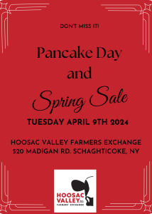 Don't miss Pancake day and the spring sale on Tuesday April 9th 2024 at Hoosac Valley Farmers Exchange, 520 Madigan Rd. Schaghticoke, NY